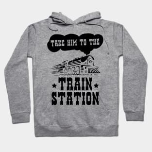 Funny Ironic Meme Take Him To The Train Station Train Lover Hoodie